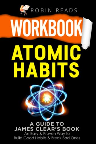 Workbook: Atomic Habits: A guide to James Clear's Book: An Easy & Proven Way to Build Good Habits & Break Bad Ones by Independently published