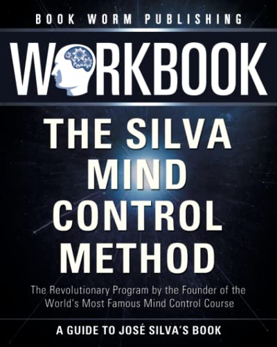 Workbook: The Silva Mind Control Method: The Revolutionary Program by the Founder of the World's Most Famous Mind Control Course â A Guide To JosÃ© Silvaâs Best Selling Book from Independently published