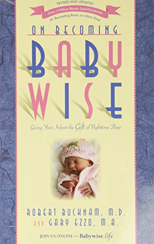 On Becoming Baby Wise: Giving Your Infant the Gift of Nighttime Sleep by Bucknam M.D., Robert