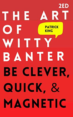 The Art of Witty Banter: Be Clever, Quick, & Magnetic (2nd Edition) (How to be More Likable and Charismatic) from Independently published