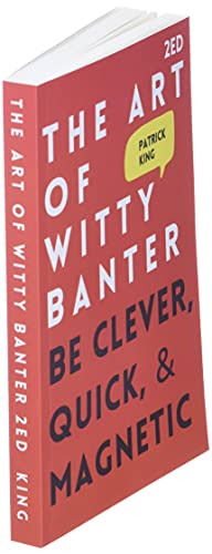 The Art of Witty Banter: Be Clever, Quick, & Magnetic (2nd Edition) (How to be More Likable and Charismatic) from Independently published