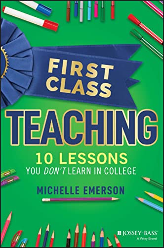 First Class Teaching: 10 Lessons You Don't Learn in College by Jossey-Bass