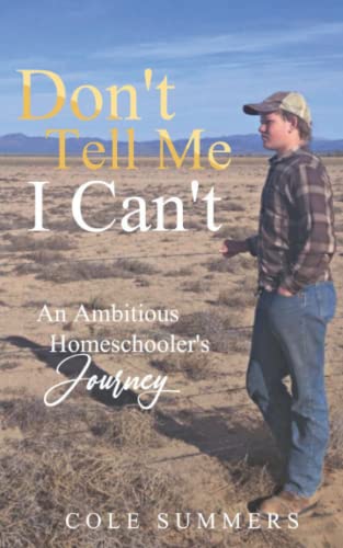 Don't Tell Me I Can't: An Ambitious Homeschooler's Journey from Independently published