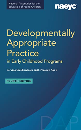 Developmentally Appropriate Practice in Early Childhood Programs Serving Children from Birth Through Age 8, Fourth Edition (Fully Revised and Updated) by The National Association for the Education of Young Children