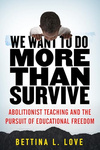We Want to Do More Than Survive: Abolitionist Teaching and the Pursuit of Educational Freedom from Beacon Press