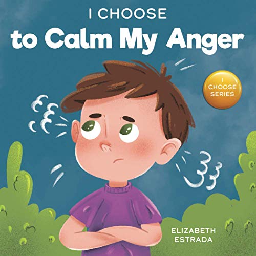 I Choose to Calm My Anger: A Colorful, Picture Book About Anger Management And Managing Difficult Feelings and Emotions (Teacher and Therapist Toolbox: I Choose) by Independently published
