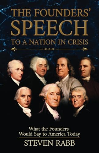 THE FOUNDERS' SPEECH TO A NATION IN CRISIS: What the Founders would say to America today. from Liberty For All Publishers