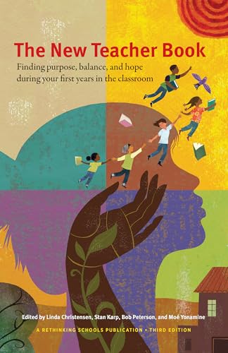 The New Teacher Book: Finding Purpose, Balance and Hope During Your First Years in the Classroom by Rethinking Schools