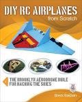 DIY RC Airplanes from Scratch: The Brooklyn Aerodrome Bible for Hacking the Skies from McGraw-Hill Education TAB
