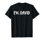 Ew David | Funny Pop Culture Tee