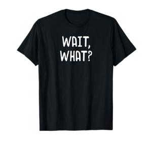 Wait What? Funny Slang Tee for Teens