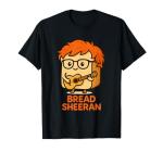 Bread Sheeran Pun T-Shirt for Music Lovers