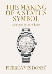 The Making of a Status Symbol: A Business History of Rolex
