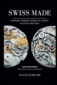 Swiss Made: History Behind World's Finest Watch Industry Complete Edition