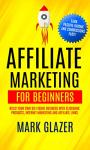 Affiliate Marketing For Beginners: Build Your Own Six Figure Business With Clickbank Products, Internet Marketing And Affiliate Links (Earn Passive Income And Commissions Fast!!)