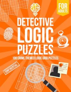 Detective Logic Puzzles: 100 Crime-Themed Brain Teasers