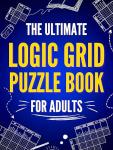 Ultimate Logic Grid Puzzles: 100 Fun Challenges