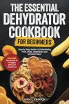 Essential Dehydrator Cookbook for Beginners