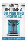 Become a 3D Printing Entrepreneur Today