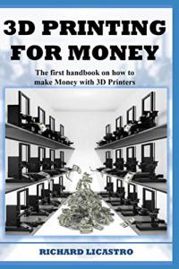 Make Money with 3D Printing: Your First Handbook