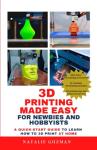 Easy 3D Printing Guide for Beginners and Hobbyists
