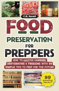 Food Preservation for Preppers: How to Master Canning, Dehydrating & Freezing with 99 Simple Tips to Prep for the Future