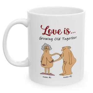 Funny Personalized Coffee Mug: Love is Growing Old