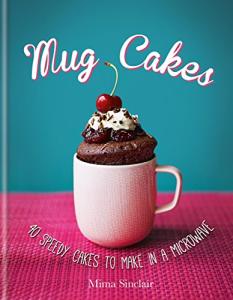 Mug Cakes: 40 Quick Microwave Cake Recipes
