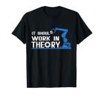 It Should Work In Theory Robotics Engineer T-Shirt