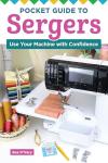 Serger Essentials: Your Confidence-Building Pocket Guide