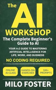 The AI Workshop: Your Beginner's Guide to AI