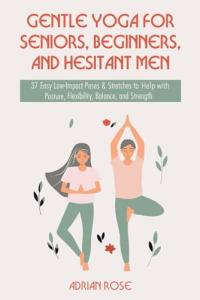 Gentle Yoga for Seniors: 37 Easy Poses & Stretches