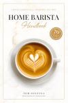 Home Barista Handbook: 70 Coffee Recipes & Tips