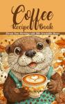 Coffee Recipe Book: 100+ Irresistible Brews