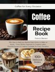 Coffee Recipe Book: 100+ Easy Barista Drinks