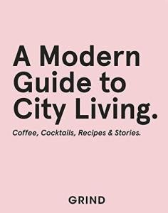 Grind: City Living Coffee and Cocktail Recipes