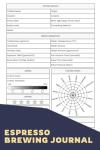 Espresso Brewing Journal: A Logbook To Help You Enhance Your Coffee Journey, Enabling You To Capture Your Brewing Experiences And Refine Your Skills