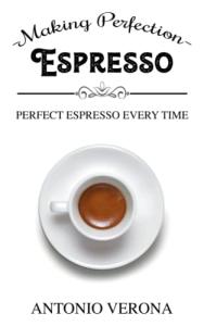 Espresso Making Perfection: Perfect Espresso Every Time