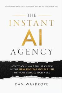 Instant AI Agency: Make 6 & 7 Figures Easily