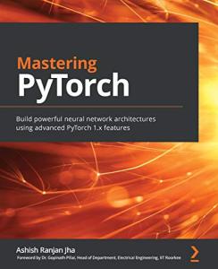 Mastering PyTorch: Create Powerful Neural Networks