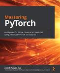 Mastering PyTorch: Create Powerful Neural Networks