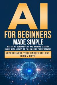 AI Made Simple: A Beginner's Guide to Success