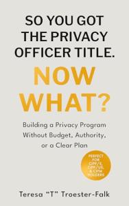 So You Got the Privacy Officer Title: Now What?