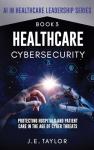 Cybersecurity for Healthcare: Safeguarding Hospitals and Patients
