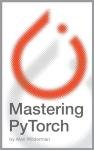 Mastering PyTorch: Foundations to Advanced Techniques