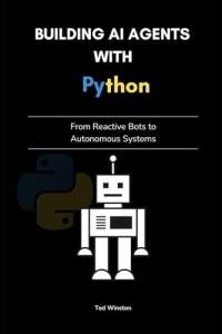 Create AI Agents with Python: From Bots to Systems