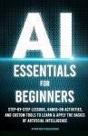 AI Essentials for Beginners: Hands-On Lessons and Tools