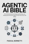 Agentic AI Bible: Mastering Goal-Driven AI Agents