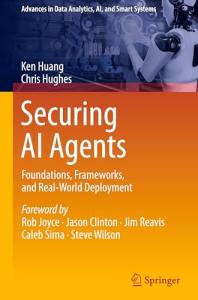 Securing AI Agents: Foundations, Frameworks, and Real-World Deployment (Advances in Data Analytics, AI, and Smart Systems)