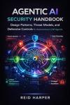 AGENTIC AI SECURITY HANDBOOK: Design Patterns, Threat Models, and Defensive Controls for Autonomous LLM Agents